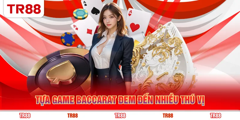 Tựa game Baccarat đem đến nhiều thú vị